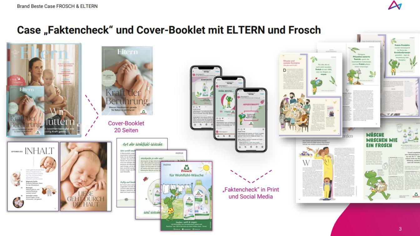 Das Bild zeigt eine Werbekampagne mit dem Titel 'Faktencheck' und einem Cover-Booklet in Zusammenarbeit mit ELTERN und der Marke Frosch. Auf der linken Seite sind Cover verschiedener Magazine abgebildet, die sich mit Elternschaft und Kindererziehung beschäftigen. Darunter befindet sich ein Hinweis auf ein 20-seitiges Cover-Booklet. In der Mitte sind Mobilgeräte zu sehen, die die digitale Präsenz der Kampagne auf Social Media zeigen. Rechts im Bild sind verschiedene Magazinseiten abgebildet, die Inhalte rund um das Thema Nachhaltigkeit und Umweltbewusstsein in Verbindung mit der Marke Frosch präsentieren.
#!#
Faktencheck,ELTERN,Frosch,Cover-Booklet,Nachhaltigkeit,Magazine,Kindererziehung,Elternschaft,Social Media,Umweltbewusstsein