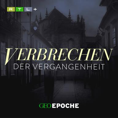 VERBRECHEN DER VERGANGENHEIT - DER GEO EPOCHE PODCAST